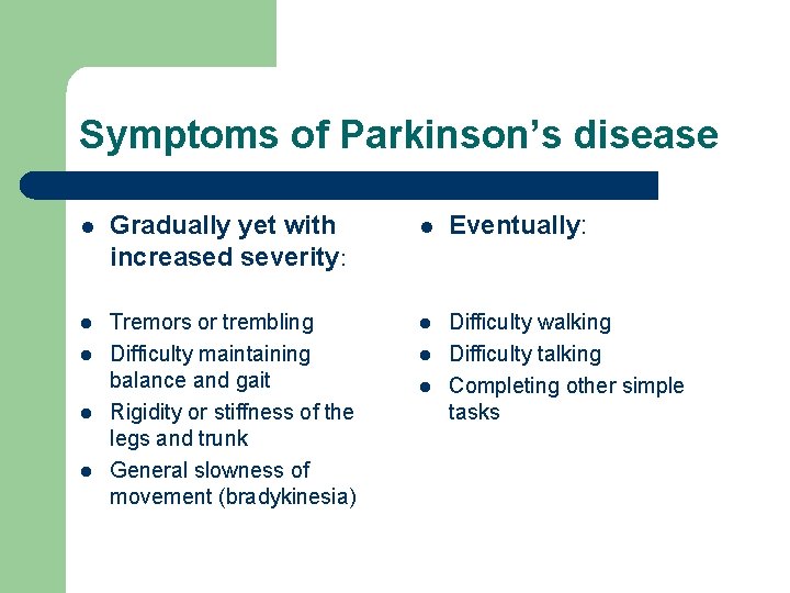 Symptoms of Parkinson’s disease l Gradually yet with increased severity: l Eventually: l Tremors