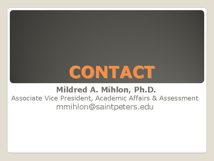 CONTACT Mildred A. Mihlon, Ph. D. Associate Vice President, Academic Affairs & Assessment mmihlon@saintpeters.
