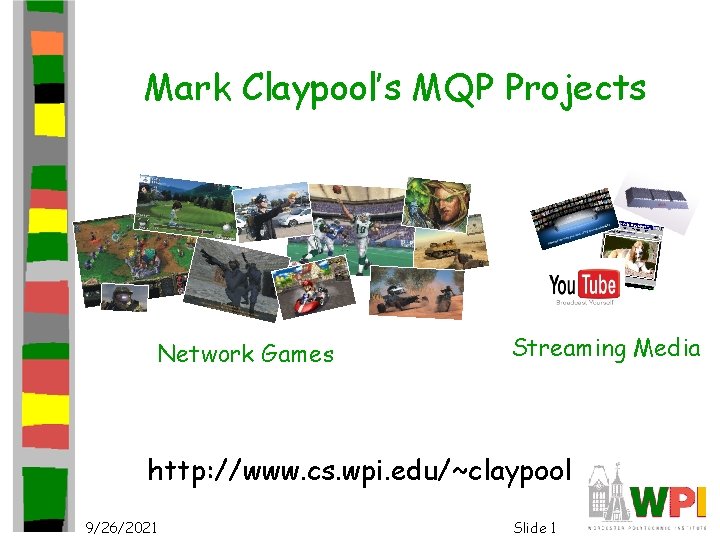 Mark Claypool’s MQP Projects Network Games Streaming Media http: //www. cs. wpi. edu/~claypool 9/26/2021