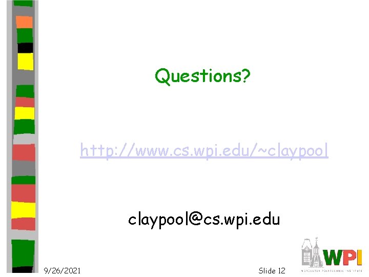 Questions? http: //www. cs. wpi. edu/~claypool@cs. wpi. edu 9/26/2021 Slide 12 