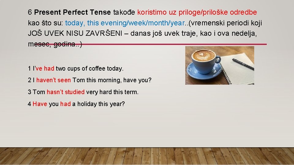 6 Present Perfect Tense takođe koristimo uz priloge/priloške odredbe kao što su: today, this