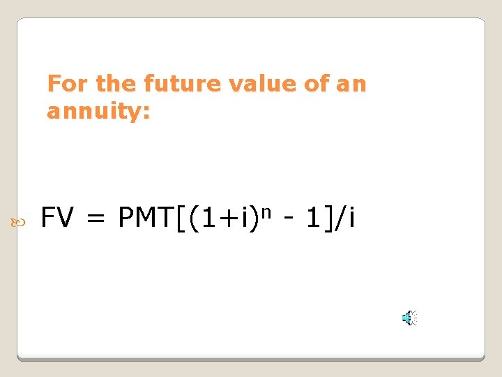 For the future value of an annuity: FV = PMT[(1+i)n - 1]/i 