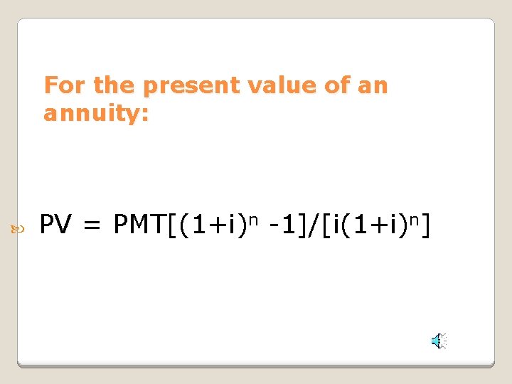 For the present value of an annuity: PV = PMT[(1+i)n -1]/[i(1+i)n] 