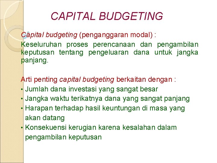 CAPITAL BUDGETING Capital budgeting (penganggaran modal) : Keseluruhan proses perencanaan dan pengambilan keputusan tentang