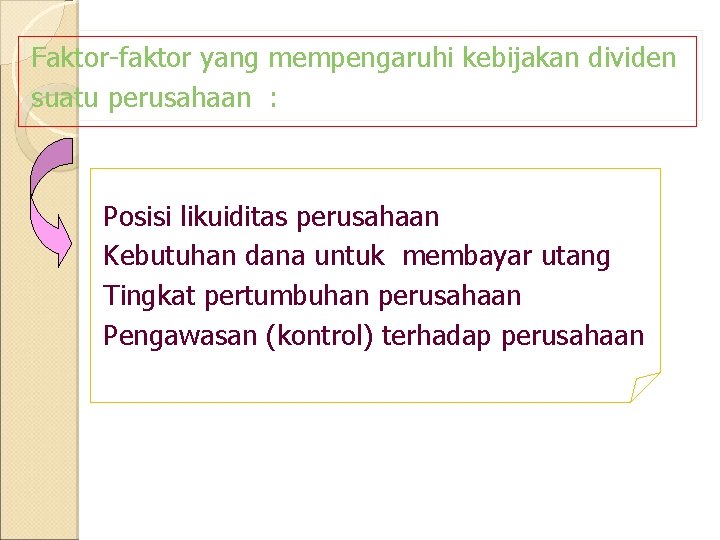 Faktor-faktor yang mempengaruhi kebijakan dividen suatu perusahaan : Posisi likuiditas perusahaan Kebutuhan dana untuk