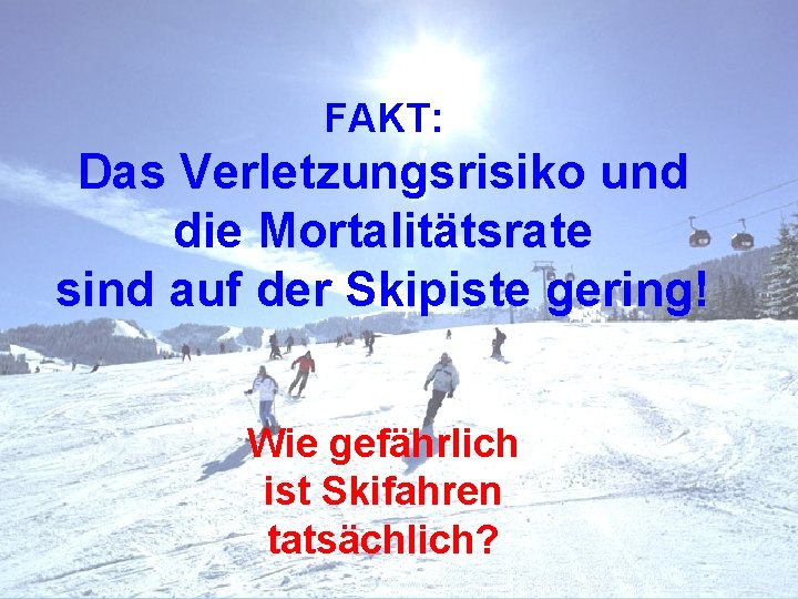 FAKT: Das Verletzungsrisiko und die Mortalitätsrate sind auf der Skipiste gering! Wie gefährlich ist