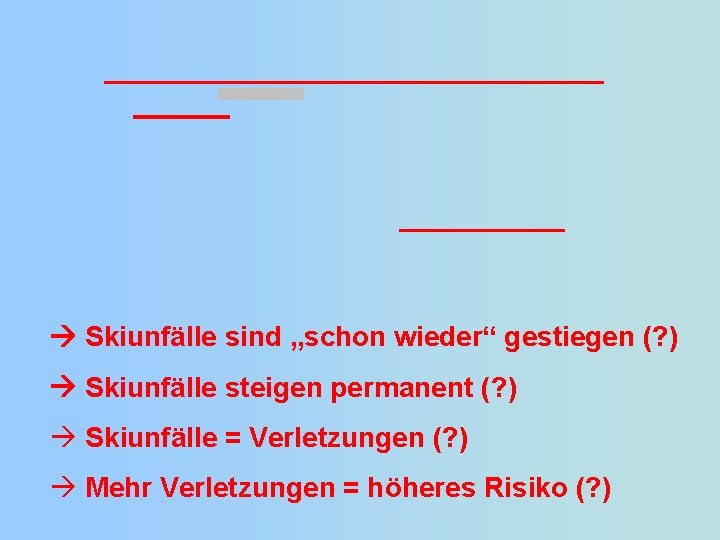  Skiunfälle sind „schon wieder“ gestiegen (? ) Skiunfälle steigen permanent (? ) Skiunfälle