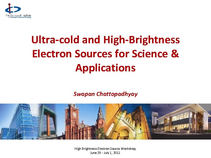 Ultra-cold and High-Brightness Electron Sources for Science & Applications Swapan Chattopadhyay High Brightness Electron