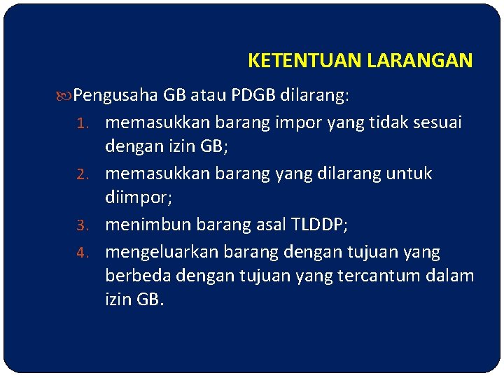 KETENTUAN LARANGAN Pengusaha GB atau PDGB dilarang: 1. memasukkan barang impor yang tidak sesuai