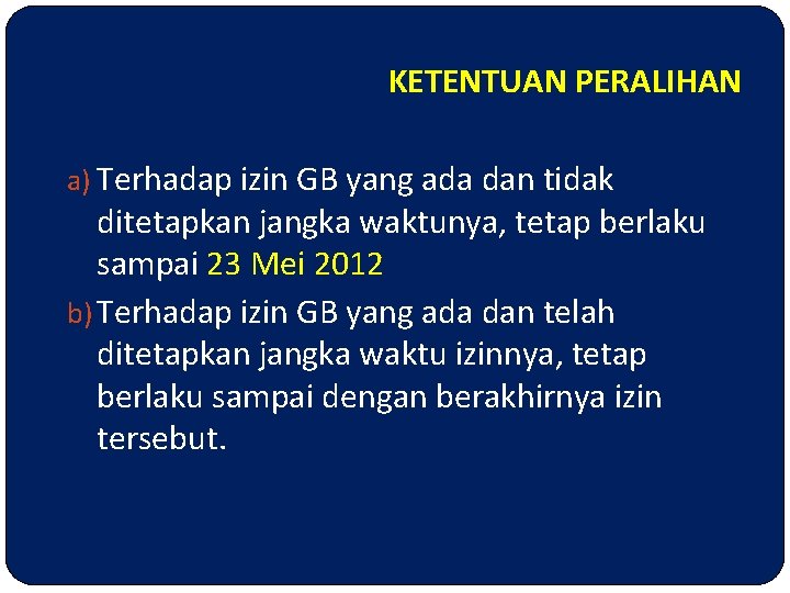KETENTUAN PERALIHAN a) Terhadap izin GB yang ada dan tidak ditetapkan jangka waktunya, tetap