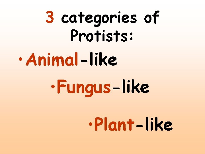 3 categories of Protists: • Animal-like • Fungus-like • Plant-like 