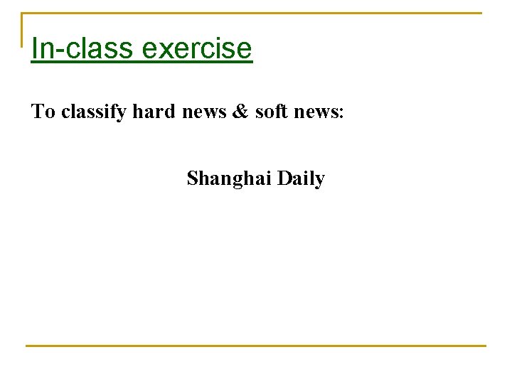 In-class exercise To classify hard news & soft news: Shanghai Daily In-class exercise To classify hard news & soft news: Shanghai Daily