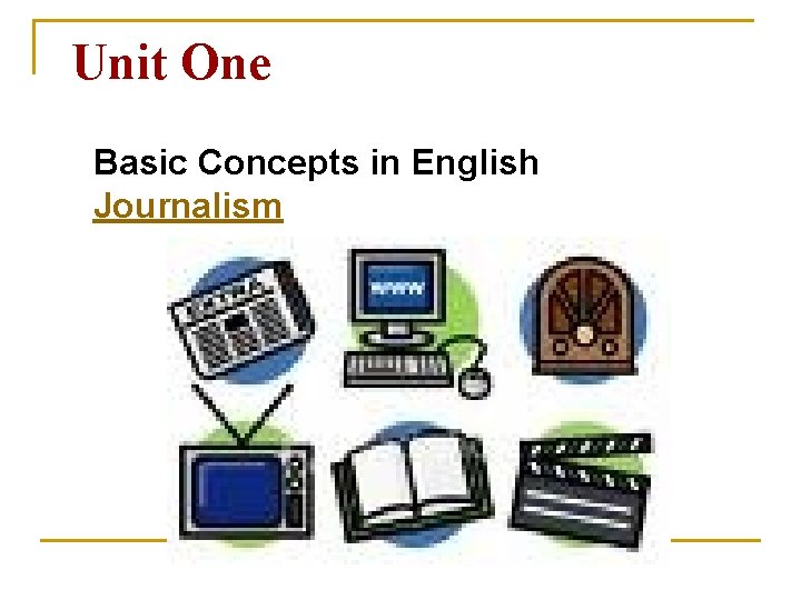 Unit One Basic Concepts in English Journalism Unit One Basic Concepts in English Journalism