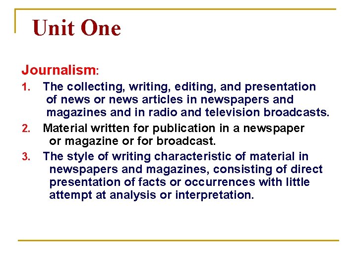 Unit One Journalism: The collecting, writing, editing, and presentation of news or news articles Unit One Journalism: The collecting, writing, editing, and presentation of news or news articles