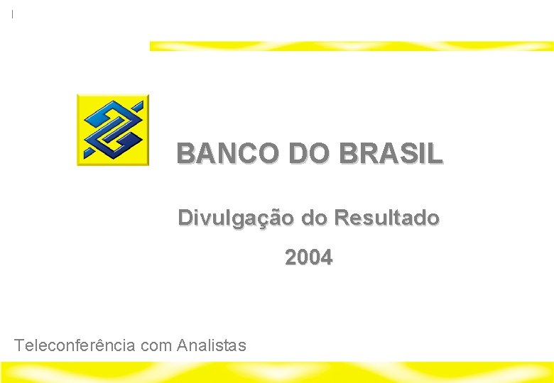 Banco do Brasil 2004 BANCO DO BRASIL Divulgação do Resultado 2004 Teleconferência com Analistas