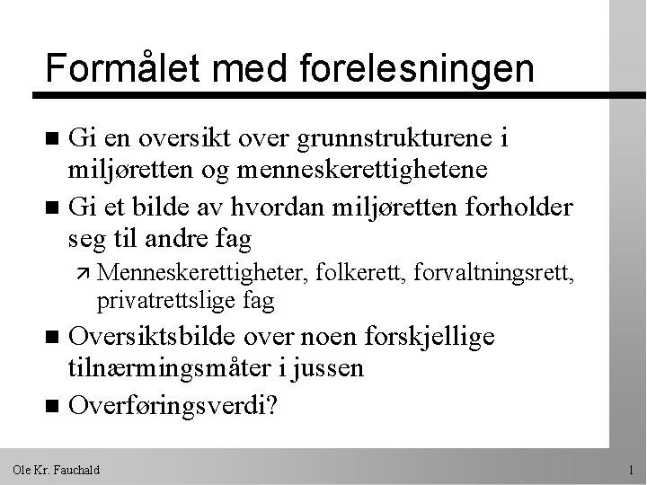 Formålet med forelesningen Gi en oversikt over grunnstrukturene i miljøretten og menneskerettighetene n Gi