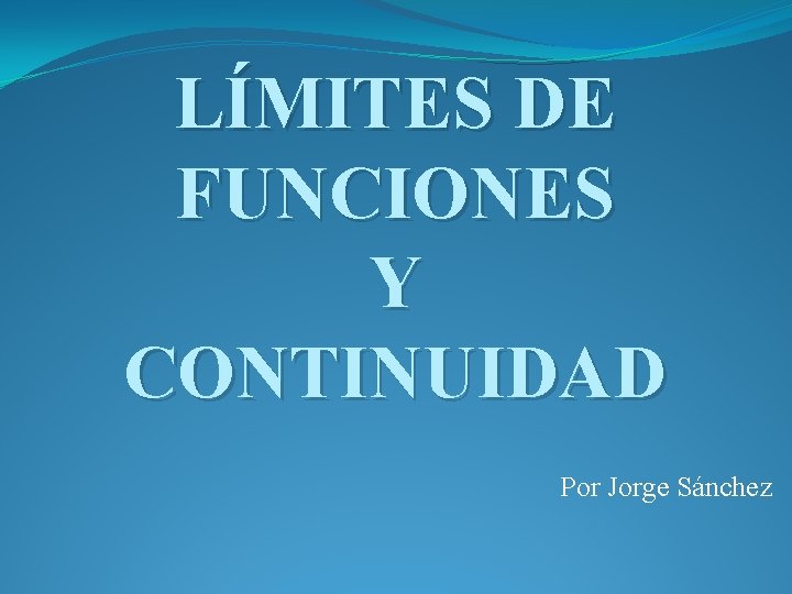 LÍMITES DE FUNCIONES Y CONTINUIDAD Por Jorge Sánchez 