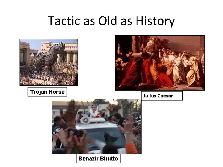 Tactic as Old as History Trojan Horse Julius Caesar Benazir Bhutto 