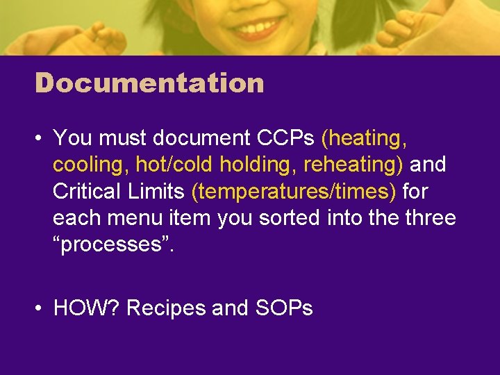 Documentation • You must document CCPs (heating, cooling, hot/cold holding, reheating) and Critical Limits