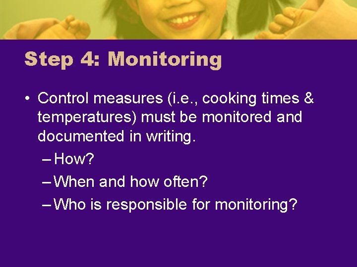 Step 4: Monitoring • Control measures (i. e. , cooking times & temperatures) must