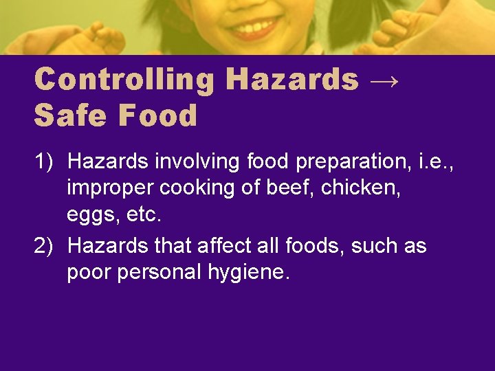 Controlling Hazards → Safe Food 1) Hazards involving food preparation, i. e. , improper