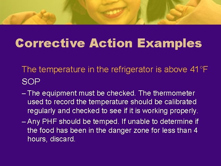 Corrective Action Examples The temperature in the refrigerator is above 41°F SOP – The