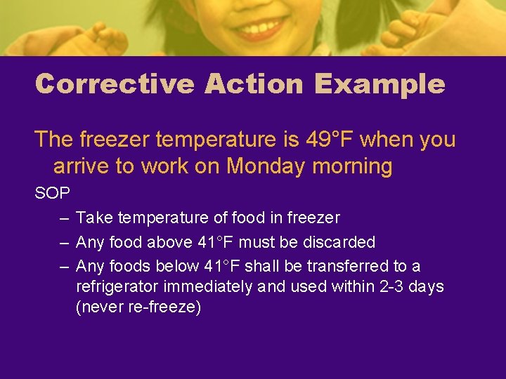 Corrective Action Example The freezer temperature is 49°F when you arrive to work on