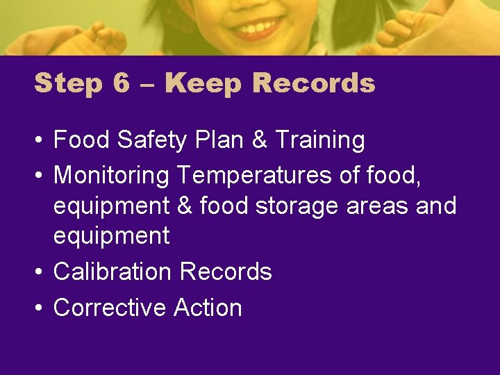 Step 6 – Keep Records • Food Safety Plan & Training • Monitoring Temperatures
