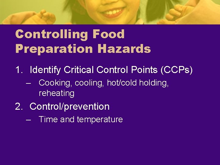 Controlling Food Preparation Hazards 1. Identify Critical Control Points (CCPs) – Cooking, cooling, hot/cold