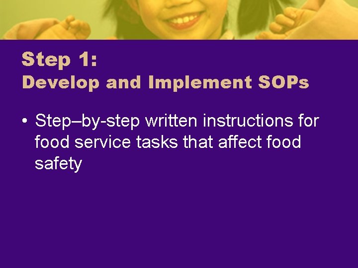 Step 1: Develop and Implement SOPs • Step–by-step written instructions for food service tasks