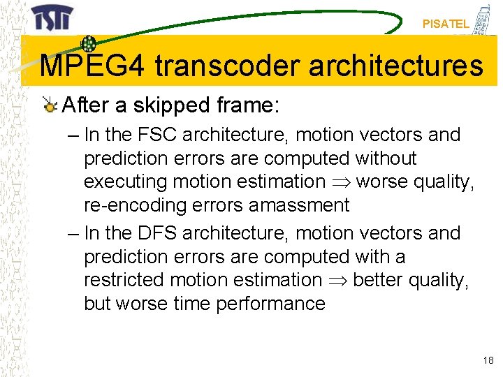 PISATEL MPEG 4 transcoder architectures After a skipped frame: – In the FSC architecture,