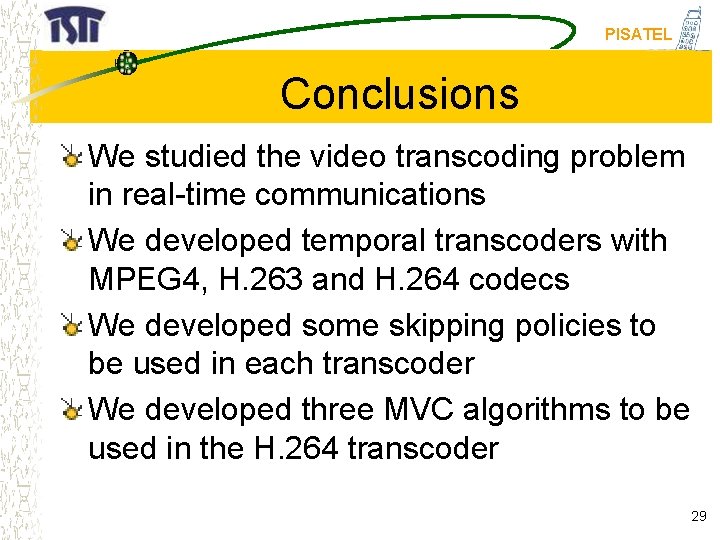 PISATEL Conclusions We studied the video transcoding problem in real-time communications We developed temporal