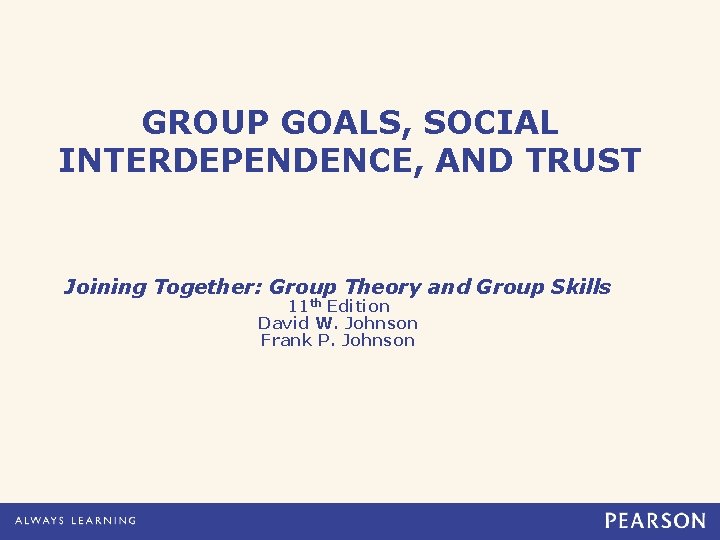 GROUP GOALS, SOCIAL INTERDEPENDENCE, AND TRUST Joining Together: Group Theory and Group Skills 11
