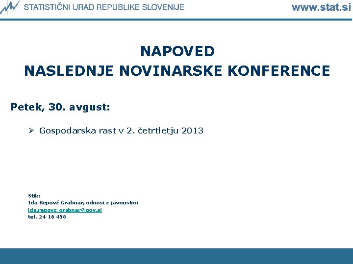 NAPOVED NASLEDNJE NOVINARSKE KONFERENCE Petek, 30. avgust: Ø Gospodarska rast v 2. četrtletju 2013