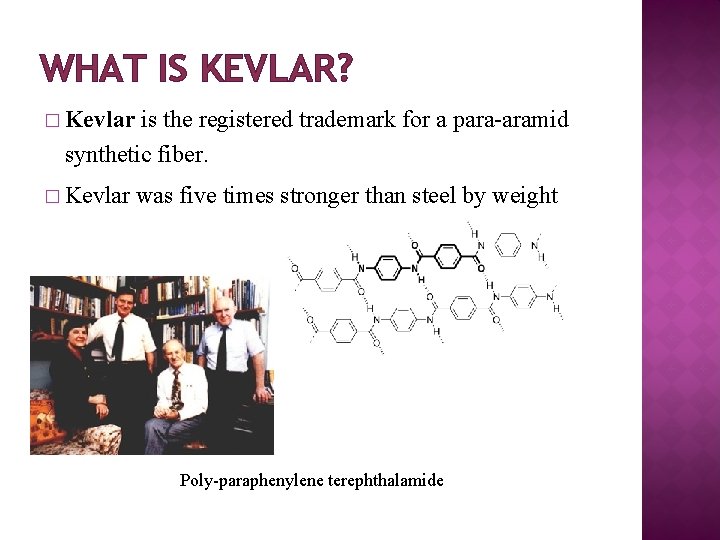 WHAT IS KEVLAR? � Kevlar is the registered trademark for a para-aramid synthetic fiber. WHAT IS KEVLAR? � Kevlar is the registered trademark for a para-aramid synthetic fiber.