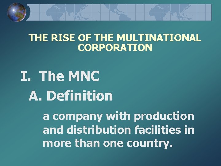 THE RISE OF THE MULTINATIONAL CORPORATION I. The MNC A. Definition a company with