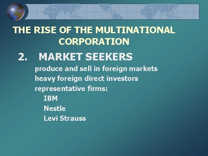 THE RISE OF THE MULTINATIONAL CORPORATION 2. MARKET SEEKERS produce and sell in foreign