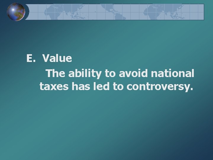 E. Value The ability to avoid national taxes has led to controversy. 