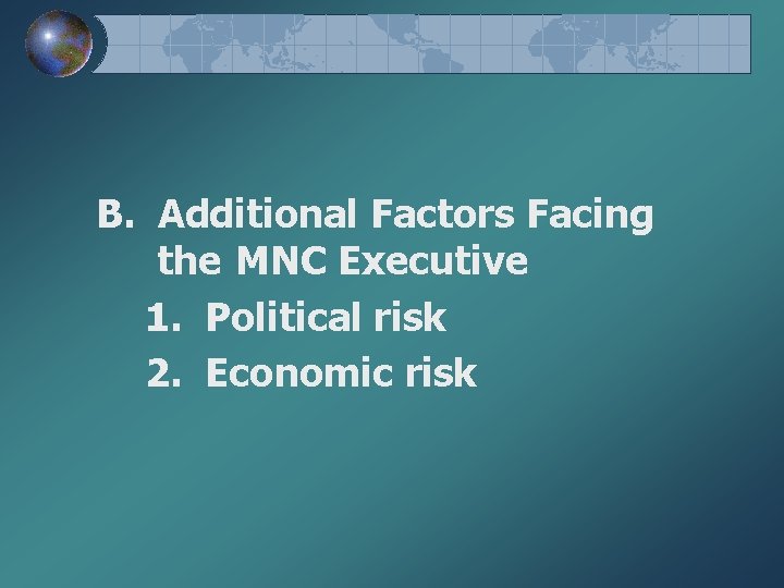 B. Additional Factors Facing the MNC Executive 1. Political risk 2. Economic risk 