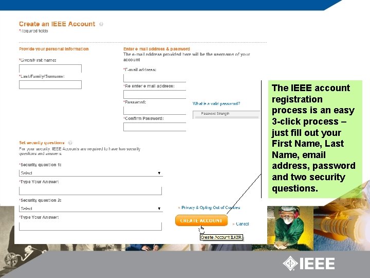 The IEEE account registration process is an easy 3 -click process – just fill