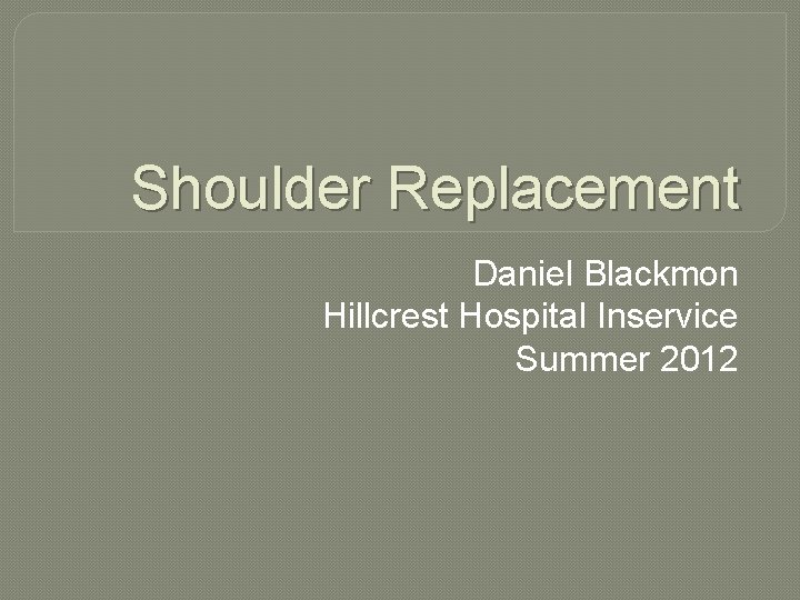 Shoulder Replacement Daniel Blackmon Hillcrest Hospital Inservice Summer 2012 