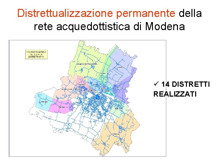 Distrettualizzazione permanente della rete acquedottistica di Modena 14 DISTRETTI REALIZZATI 