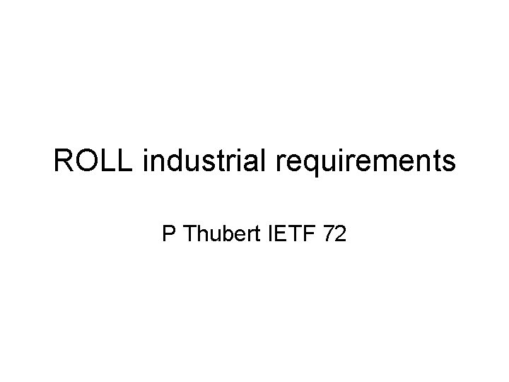 ROLL industrial requirements P Thubert IETF 72 