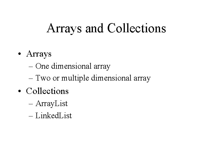 Arrays and Collections • Arrays – One dimensional array – Two or multiple dimensional
