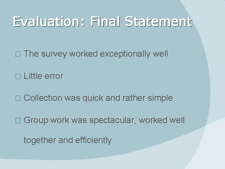 Evaluation: Final Statement � The survey worked exceptionally well � Little error � Collection