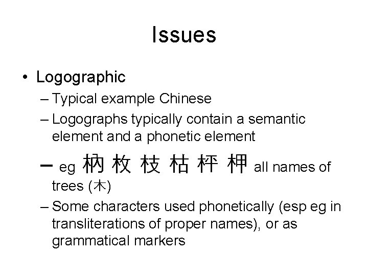 Issues • Logographic – Typical example Chinese – Logographs typically contain a semantic element