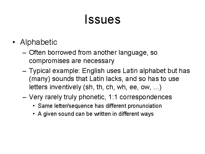 Issues • Alphabetic – Often borrowed from another language, so compromises are necessary –