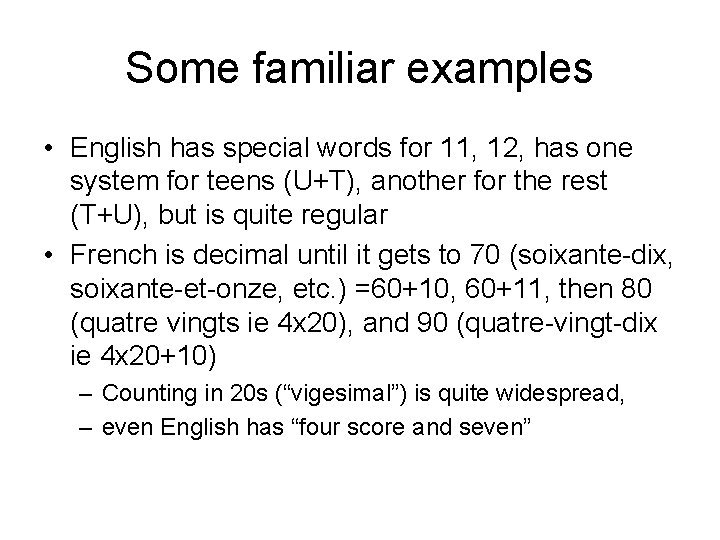 Some familiar examples • English has special words for 11, 12, has one system