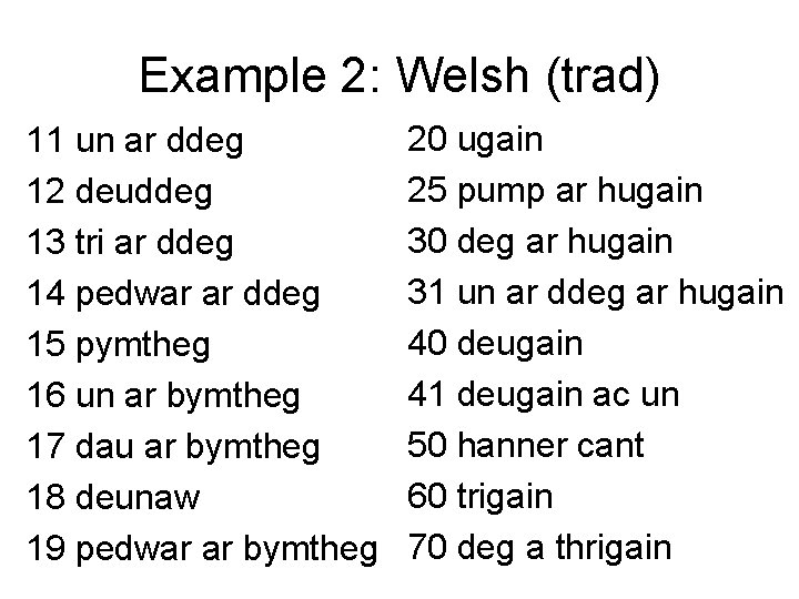 Example 2: Welsh (trad) 11 un ar ddeg 12 deuddeg 13 tri ar ddeg
