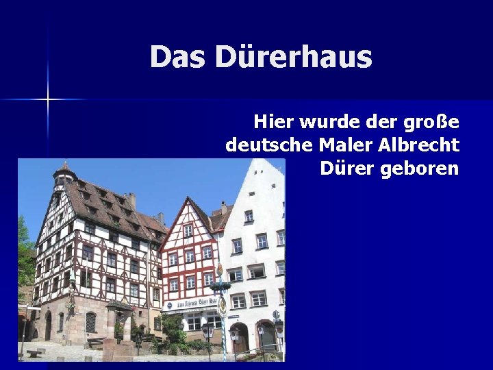 Das Dürerhaus Hier wurde der große deutsche Maler Albrecht Dürer geboren 